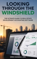 Looking Through The Windshield: The Ultimate Guide to Real Estate Development Accounting Software B0H96M441L Book Cover