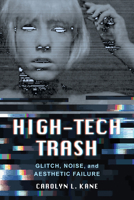 High-Tech Trash: Glitch, Noise, and Aesthetic Failure 0520340140 Book Cover