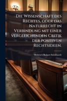 Die Wissenschaft Des Rechtes, Oder Das Naturrecht In Verbindung Mit Einer Vergleichenden Critik Der Positiven Rechtsideen... 1274735971 Book Cover