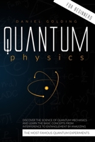Quantum Physics for Beginners: Discover the Science of Quantum Mechanics and Learn the Basic Concepts from Interference to Entanglement by Analyzing the Most Famous Quantum Experiments 1801095671 Book Cover