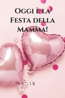 Oggi è la Festa della Mamma!: Libro per la mamma - Libro per la Festa della Mamma - Idea regalo per la mamma - Regalo per la mamma (Italian Edition) B083XX548M Book Cover