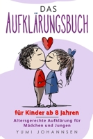 Das Aufkl�rungsbuch f�r Kinder ab 8 Jahren: Altersgerechte Aufkl�rung f�r M�dchen und Jungen: Ein Ratgeber mit Tipps f�r Kids zu aufregenden Themen wie erwachsen werden und die Pubert�t 1704412420 Book Cover