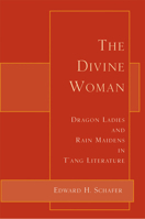 The Divine Woman: Dragon Ladies and Rain Maidens in T'ang Literature 086547009X Book Cover