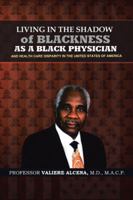 Living in the Shadow of Blackness as a Black Physician and Healthcare Disparity in the United States of America 1532018371 Book Cover