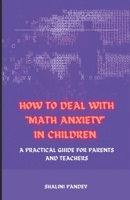 How to Deal with Math Anxiety in Children: A Practical Guide for Parents and Teachers B0BRW6WTT3 Book Cover