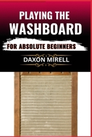 PLAYING THE WASHBOARD FOR ABSOLUTE BEGINNERS: A Step-by-Step Guide to Mastering Washboard Rhythm, Technique, and Timing from Scratch B0F9RN6QX3 Book Cover