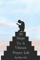 10 Steps to a Vibrant Prayer Life: A Journey to Deeper Communion with God B0FJ7C2YF8 Book Cover