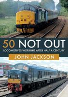 50 Not Out: Locomotives Working After Half a Century 1445675943 Book Cover