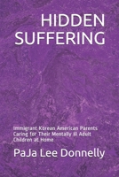 HIDDEN SUFFERING: Immigrant Korean American Parents Caring for Their Mentally Ill Adult Children at Home B08R8DKLN3 Book Cover