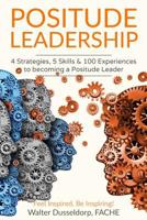Positude Leadership: 4 Strategies, 5 Skills & 100 Experiences to becoming a Positude Leader 1535325585 Book Cover