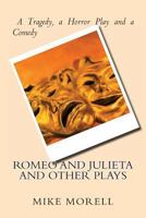Romeo and Julieta and Other Plays: A tragedy, a horror play and a comedy 1494383586 Book Cover
