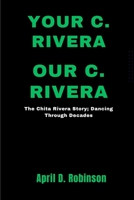 Your C. Rivera, Our C. Rivera: The Chita Rivera Story; Dancing Through Decades B0CTQBN87F Book Cover