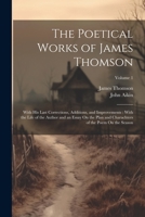 The Poetical Works of James Thomson: With His Last Corrections, Additions, and Improvements: With the Life of the Author and an Essay On the Plan and Charachters of the Poem On the Season; Volume 1 1021324523 Book Cover