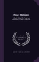 Roger Williams: A Study Of The Life, Times And Character Of A Political Pioneer 1015314716 Book Cover
