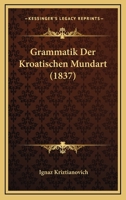 Grammatik Der Kroatischen Mundart (1837) 1160101345 Book Cover