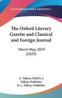 The Oxford Literary Gazette And Classical And Foreign Journal: March-May, 1829 1120911214 Book Cover