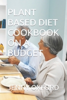 Plant Based Diet Cookbook on a Budget B0BTS54VKZ Book Cover