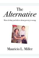 The Alternative: Most of What You Believe About Poverty Is Wrong 1483472256 Book Cover