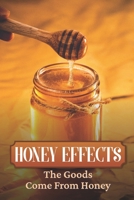 Honey Effects: The Goods Come From Honey: Honey Remedies B09FS5DQTP Book Cover