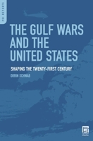 The Gulf Wars and the United States: Shaping the Twenty-First Century 0275997545 Book Cover