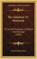 The Takallum-Ul-Madrasah: Or School Dialogue, In English And Devnagri 116565265X Book Cover