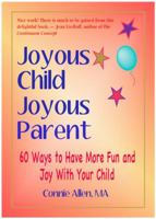 Joyous Child Joyous Parent: 60 Ways to Have More Fun and Joy with Your Child 0979666902 Book Cover