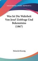 Was ist die Wahrheit von Jesu?: Zeitfrage und Bekenntniß 1160273405 Book Cover