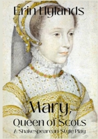 Mary, Queen of Scots: A Shakespearean-Style Play 1365180085 Book Cover