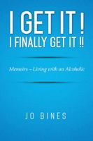 I Get It ! I Finally Get It !!: Memoirs - Living with an Alcoholic 1499024673 Book Cover