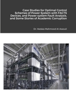 Case Studies for Optimal Control Schemes of Power System with FACTS devices, and Power system Fault Analysis, and Some Stories of Academic Corruption on My Life 1716285437 Book Cover