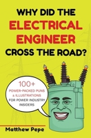 Why Did The Electrical Engineer Cross The Road?: 100+ Power-Packed Puns & Illustrations For Power Industry Insiders 1763825604 Book Cover