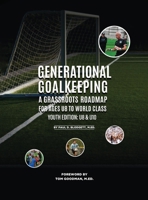Generational Goalkeeping: A Grassroots Roadmap for Ages U8 to World Class (Youth Edition: U8- U10) 1917116578 Book Cover