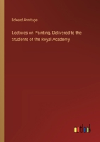 Lectures on Painting. Delivered to the Students of the Royal Academy 3385320577 Book Cover