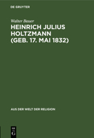 Heinrich Julius Holtzmann (geb. 17. Mai 1832) : Ein Lebensbild 3111026663 Book Cover