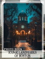 Iconic Landmarks of Boston Photo Book: Explore 40 Stunning Images Showcasing Boston's Famous Historical Landmarks And Rich Culture B0DQBN4YHW Book Cover