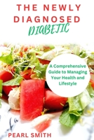 The Newly Diagnosed Diabetic: A Comprehensive Guide to Managing Your Health and Lifestyle B0BW345794 Book Cover