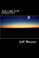 The Cure for Humanity: Revelation's Prophecies Revealed 1502308037 Book Cover