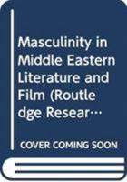 Masculinity in Middle Eastern (Routledge Research in Cultural and Media Studies) 0415956897 Book Cover