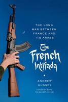 The French Intifada: The Long War Between France and Its Arabs 0865479216 Book Cover