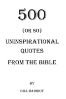 500 (or so) Uninspirational Quotes from the Bible: Quotes not usually addressed in Bible Study 1727554450 Book Cover