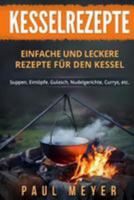 Kesselrezepte: Einfache und leckere Rezepte für den Kessel. Suppen, Eintöpfe, Gulasch, Nudelgerichte, Currys, etc. 1983704229 Book Cover