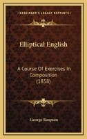 Elliptical English, a Course of Exercises in Composition. [With] Key 1166570762 Book Cover