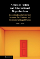 Access to Justice and International Organisations: Coordinating Jurisdiction between the National and Institutional Legal Orders 1108837549 Book Cover