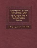 C�mo Empieza Y Como Acaba, Drama Tragico En Tres Actos Y En Verso (primera Parte De Una Trilogia) 0274821192 Book Cover