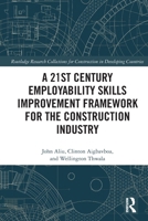 A 21st Century Employability Skills Improvement Framework for the Construction Industry (Routledge Research Collections for Construction in Developing Countries) 0367684306 Book Cover