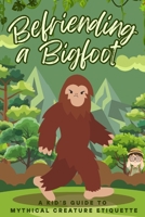 Befriending a Bigfoot: A Kid's Guide to Mythical Creature Etiquette (Fantastical Forest Adventures) B0F6NFLWSJ Book Cover