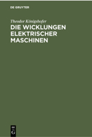 Die Wicklungen Elektrischer Maschinen: Allgemeinverständliche Einführung in Die Wicklungen Und Deren Wirken in Elektrischen Maschinen 3112301536 Book Cover