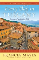 Every day in Tuscany : seasons of an Italian life 0767929837 Book Cover