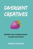 Divergent Creatives: Reclaim your creative power on your own terms 1806450356 Book Cover