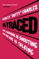 Outraged: Why Everyone is Shouting and No One is Talking 1635575001 Book Cover
